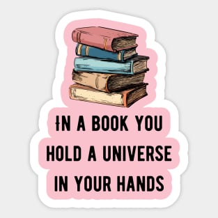 In a book you hold a universe in your hands pink Sticker